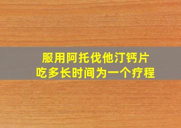 服用阿托伐他汀钙片吃多长时间为一个疗程