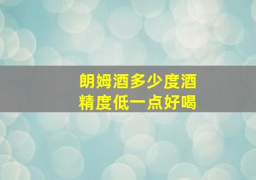 朗姆酒多少度酒精度低一点好喝