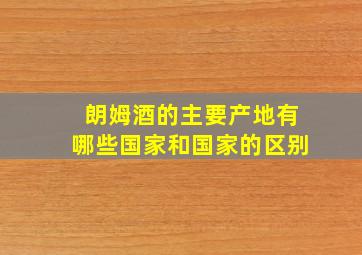 朗姆酒的主要产地有哪些国家和国家的区别