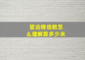 望远镜倍数怎么理解算多少米