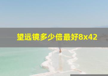 望远镜多少倍最好8x42