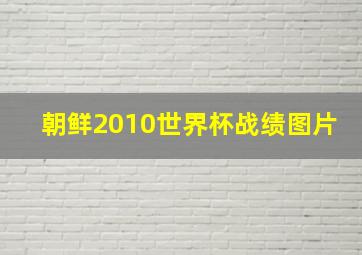 朝鲜2010世界杯战绩图片