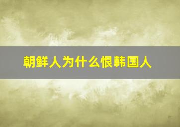 朝鲜人为什么恨韩国人