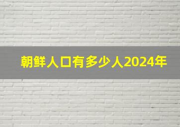 朝鲜人口有多少人2024年