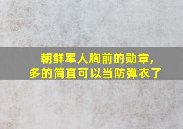 朝鲜军人胸前的勋章,多的简直可以当防弹衣了