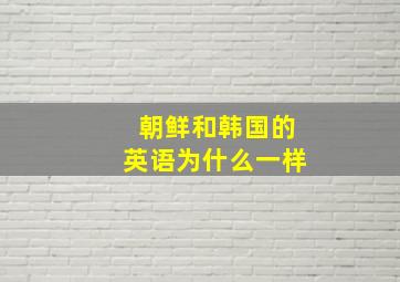 朝鲜和韩国的英语为什么一样