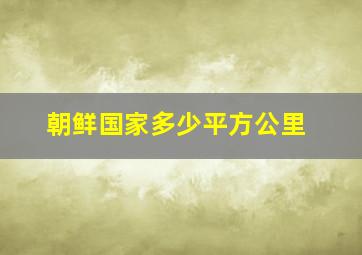 朝鲜国家多少平方公里