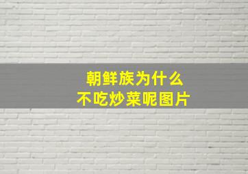 朝鲜族为什么不吃炒菜呢图片