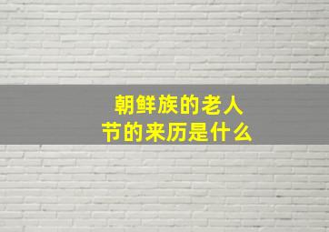 朝鲜族的老人节的来历是什么