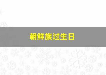 朝鲜族过生日