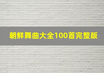 朝鲜舞曲大全100首完整版