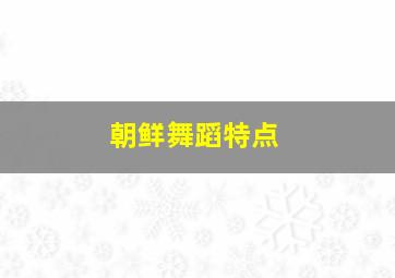 朝鲜舞蹈特点