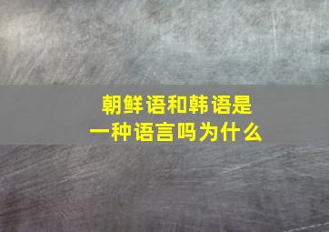 朝鲜语和韩语是一种语言吗为什么