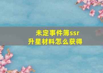 未定事件簿ssr升星材料怎么获得