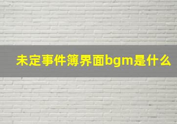 未定事件簿界面bgm是什么