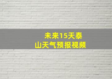 未来15天泰山天气预报视频