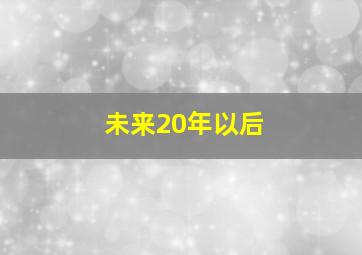 未来20年以后