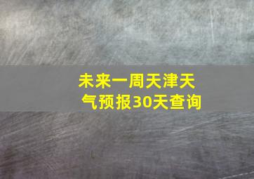 未来一周天津天气预报30天查询