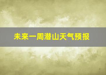 未来一周潜山天气预报