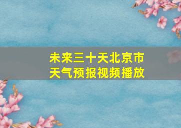 未来三十天北京市天气预报视频播放