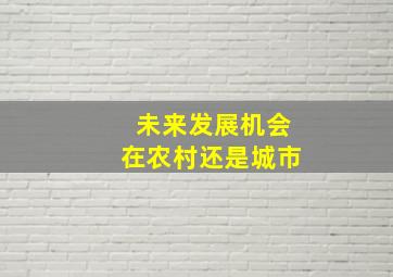 未来发展机会在农村还是城市