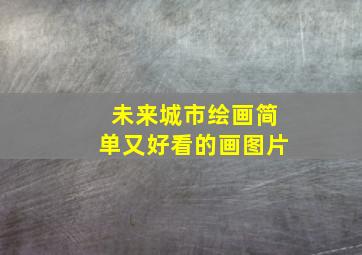 未来城市绘画简单又好看的画图片