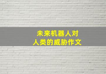 未来机器人对人类的威胁作文