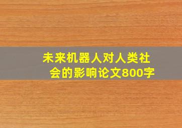 未来机器人对人类社会的影响论文800字