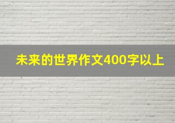 未来的世界作文400字以上