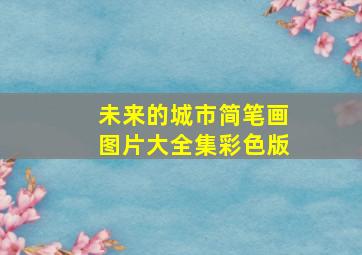 未来的城市简笔画图片大全集彩色版