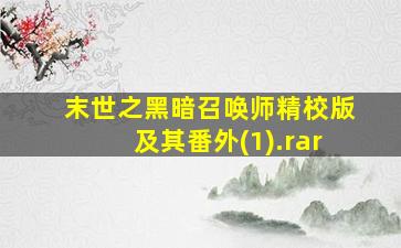 末世之黑暗召唤师精校版及其番外(1).rar