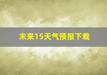 末来15天气预报下载