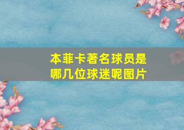 本菲卡著名球员是哪几位球迷呢图片