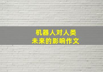 机器人对人类未来的影响作文