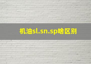 机油sl.sn.sp啥区别