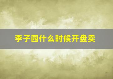 李子园什么时候开盘卖