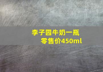 李子园牛奶一瓶零售价450ml