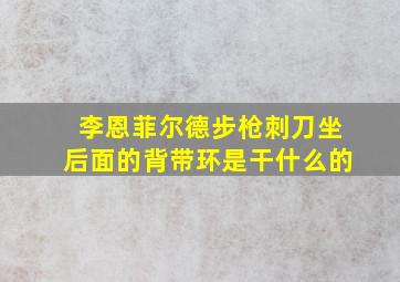 李恩菲尔德步枪刺刀坐后面的背带环是干什么的