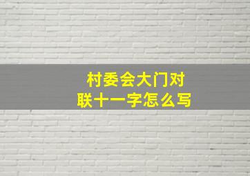 村委会大门对联十一字怎么写