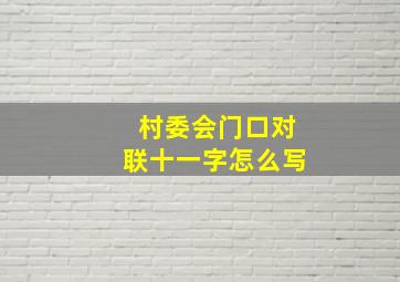 村委会门口对联十一字怎么写