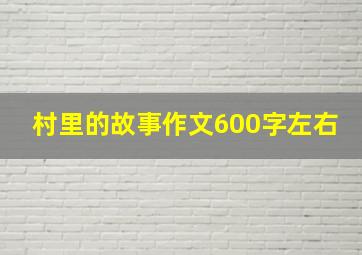 村里的故事作文600字左右