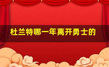 杜兰特哪一年离开勇士的