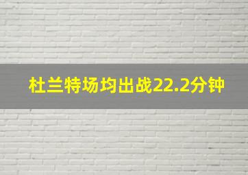 杜兰特场均出战22.2分钟