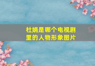 杜娟是哪个电视剧里的人物形象图片