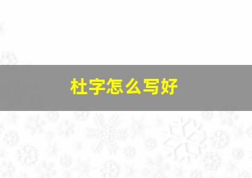 杜字怎么写好