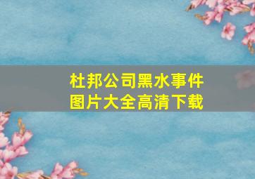 杜邦公司黑水事件图片大全高清下载