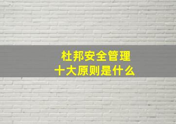 杜邦安全管理十大原则是什么