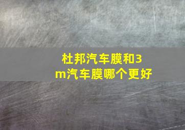 杜邦汽车膜和3m汽车膜哪个更好