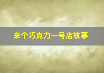 来个巧克力一号店故事