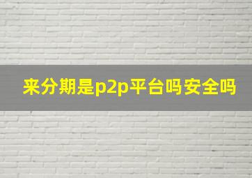 来分期是p2p平台吗安全吗